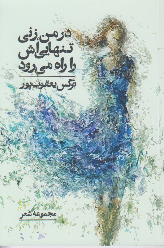 در من،زنی تنهایی اش را راه می رود(مجموعه شعر)