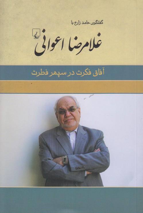 آفاق فکرت در سپهر فطرت(گفتگوی حامد زارع با غلامرضا اعوانی)
