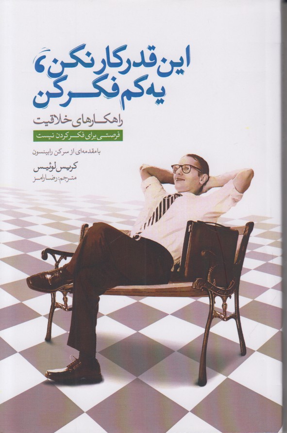 این قدر کار نکن یه کم فکر کن (راهکارهای خلاقیت فرصتی برای فکر کردن نیست)
