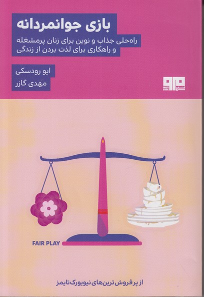 بازی جوانمردانه (راه حلی جذاب و نوین برایزنان پر مشغله و راهکاری برای لذت بردن از زندگی)