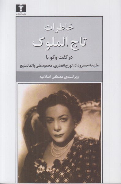 خاطرات تاج الملوک (در گفت و گو با ملیحه خسروداد تورج انصاری محمود علی باتمانقلیچ)